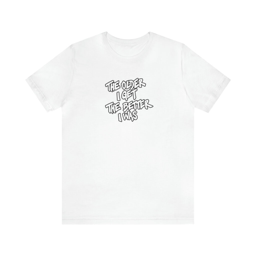The Older I Get, The Better I Was, Squash Shirt, Tennis Shirt, Badminton Shirt,Unisex Jersey Short Sleeve Tee